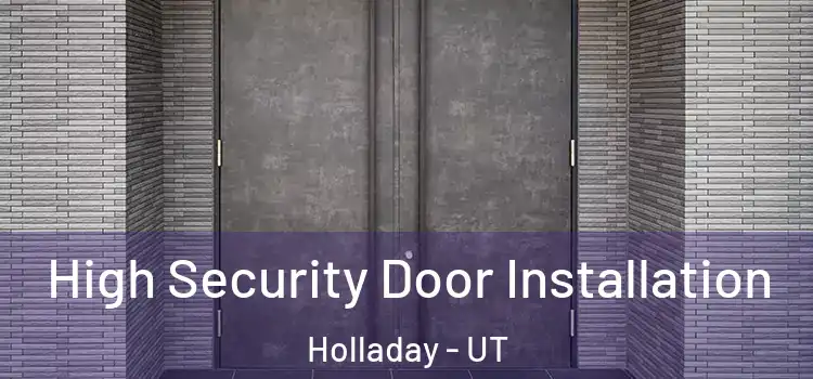 High Security Door Installation Holladay - UT